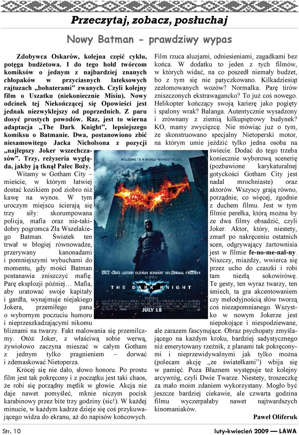 Nowy odcinek tej Niekończącej się Opowieści jest jednak niezwyklejszy od poprzednich. Z paru dosyć prostych powodów. Raz, jest to wierna adaptacja The Dark Knight, lepsiejszego komiksu o Batmanie.