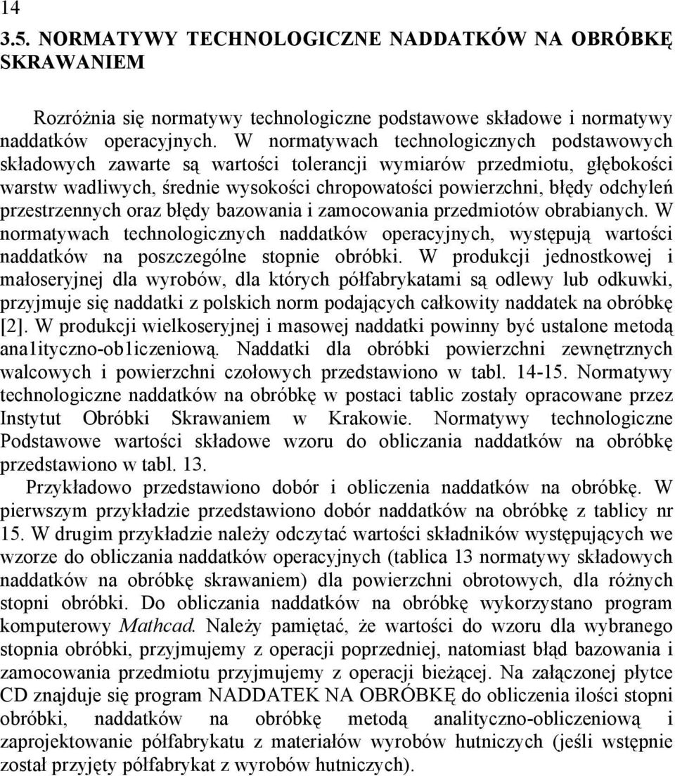 przestrzennych oraz błędy bazowania i zamocowania przedmiotów obrabianych. W normatywach technologicznych naddatków operacyjnych, występują wartości naddatków na poszczególne stopnie obróbki.