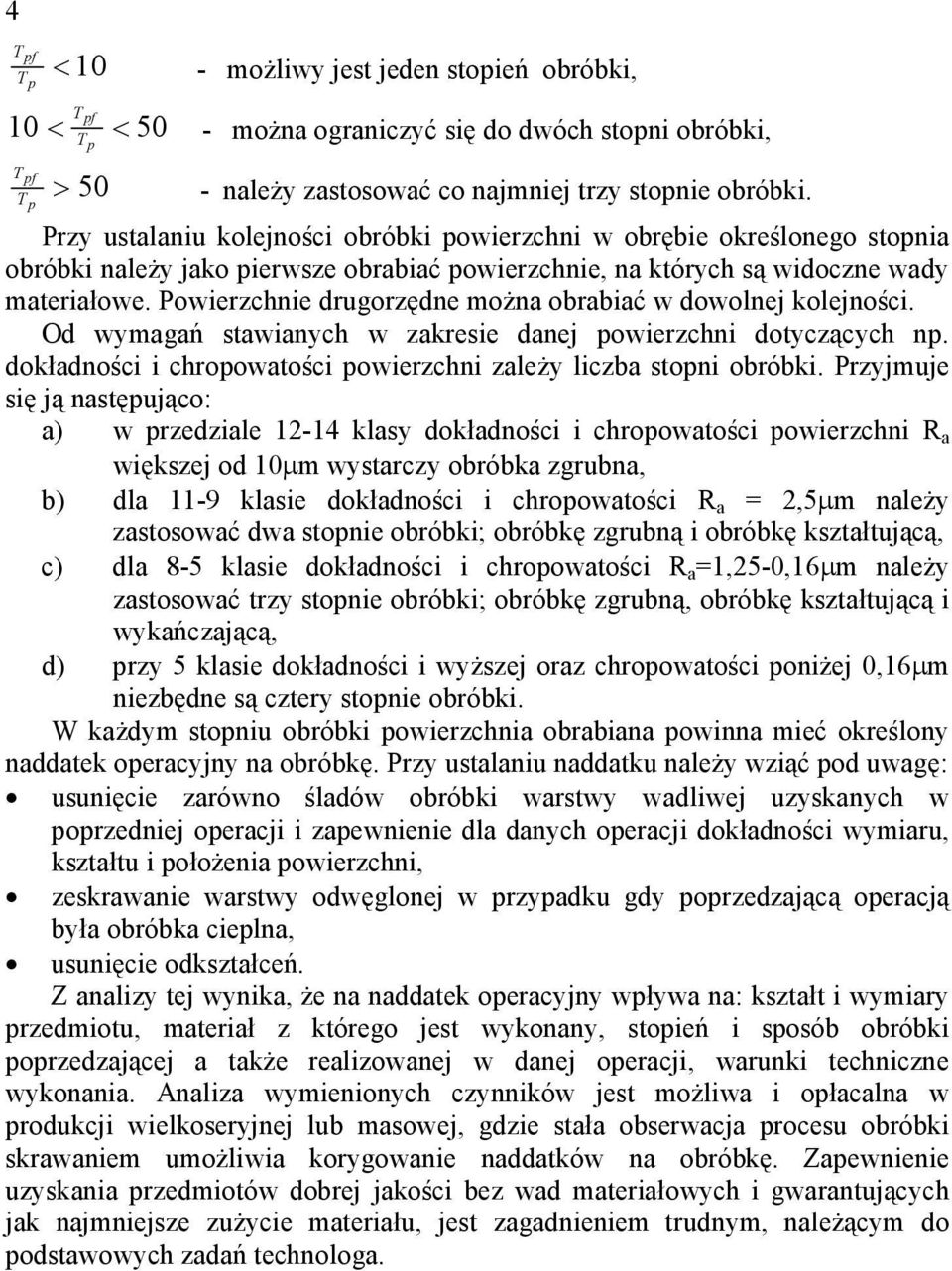 Powierzchnie drugorzędne moŝna obrabiać w dowolnej kolejności. Od wymagań stawianych w zakresie danej powierzchni dotyczących np. dokładności i chropowatości powierzchni zaleŝy liczba stopni obróbki.