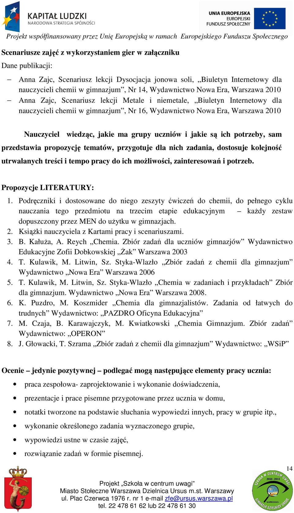 ma grupy uczniów i jakie są ich potrzeby, sam przedstawia propozycję tematów, przygotuje dla nich zadania, dostosuje kolejność utrwalanych treści i tempo pracy do ich możliwości, zainteresowań i