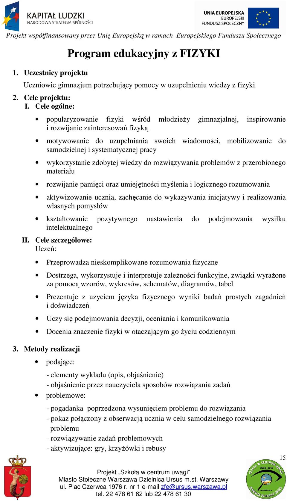 systematycznej pracy wykorzystanie zdobytej wiedzy do rozwiązywania problemów z przerobionego materiału rozwijanie pamięci oraz umiejętności myślenia i logicznego rozumowania aktywizowanie ucznia,