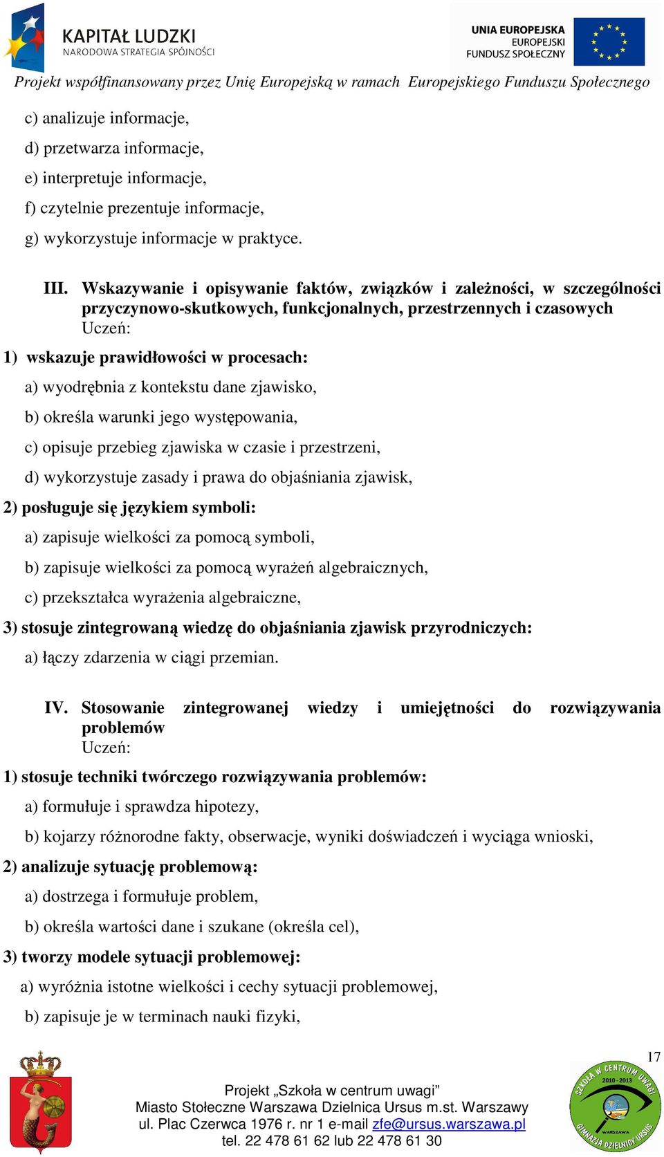 z kontekstu dane zjawisko, b) określa warunki jego występowania, c) opisuje przebieg zjawiska w czasie i przestrzeni, d) wykorzystuje zasady i prawa do objaśniania zjawisk, 2) posługuje się językiem