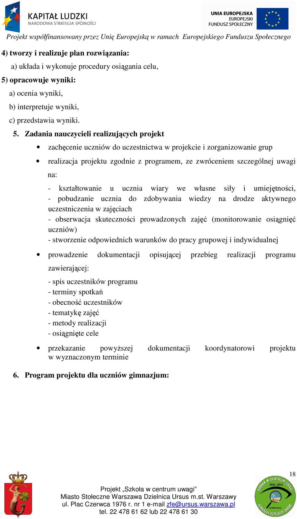 Zadania nauczycieli realizujących projekt zachęcenie uczniów do uczestnictwa w projekcie i zorganizowanie grup realizacja projektu zgodnie z programem, ze zwróceniem szczególnej uwagi na: -