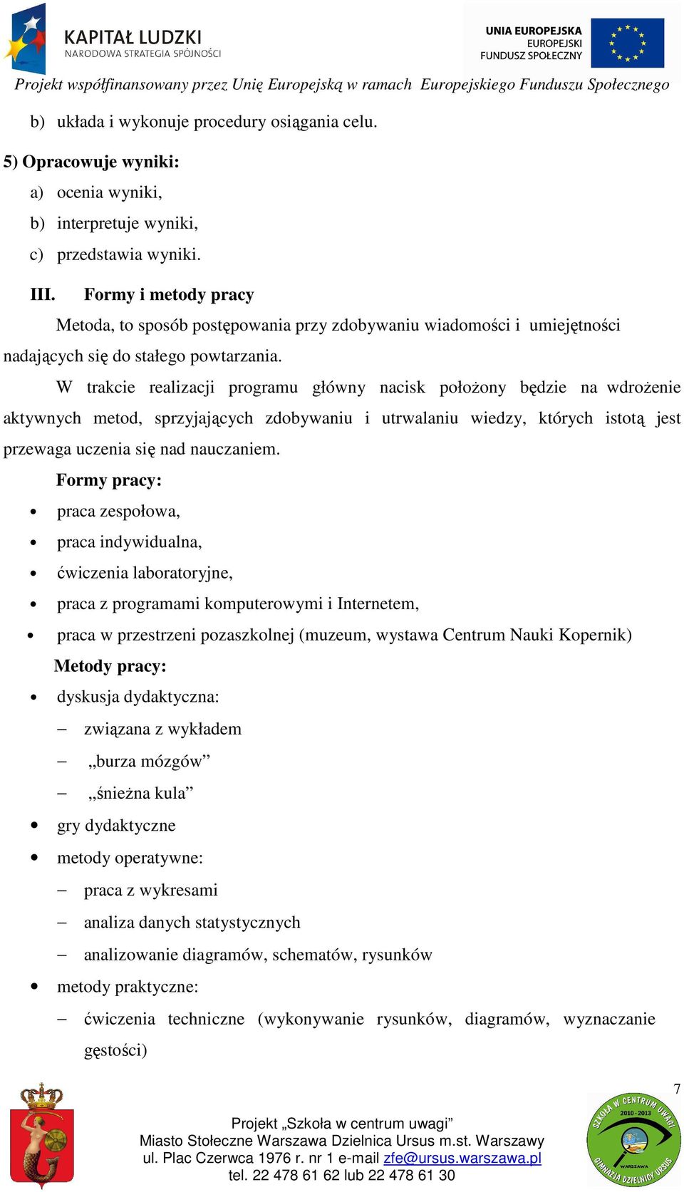 W trakcie realizacji programu główny nacisk położony będzie na wdrożenie aktywnych metod, sprzyjających zdobywaniu i utrwalaniu wiedzy, których istotą jest przewaga uczenia się nad nauczaniem.