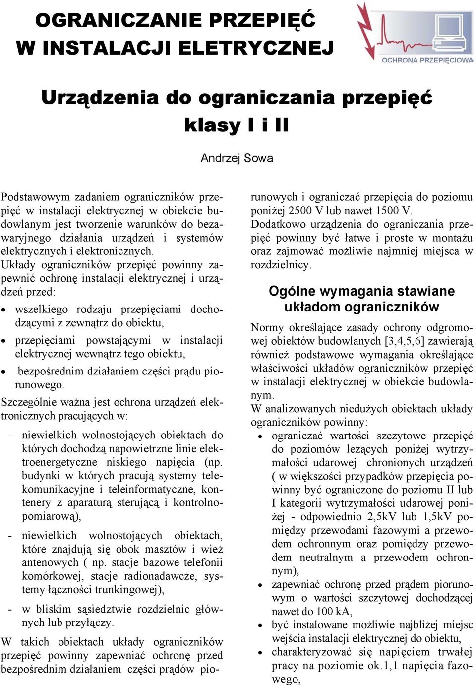 Układy ograniczników przepięć powinny zapewnić ochronę instalacji elektrycznej i urządzeń przed: wszelkiego rodzaju przepięciami dochodzącymi z zewnątrz do obiektu, przepięciami powstającymi w