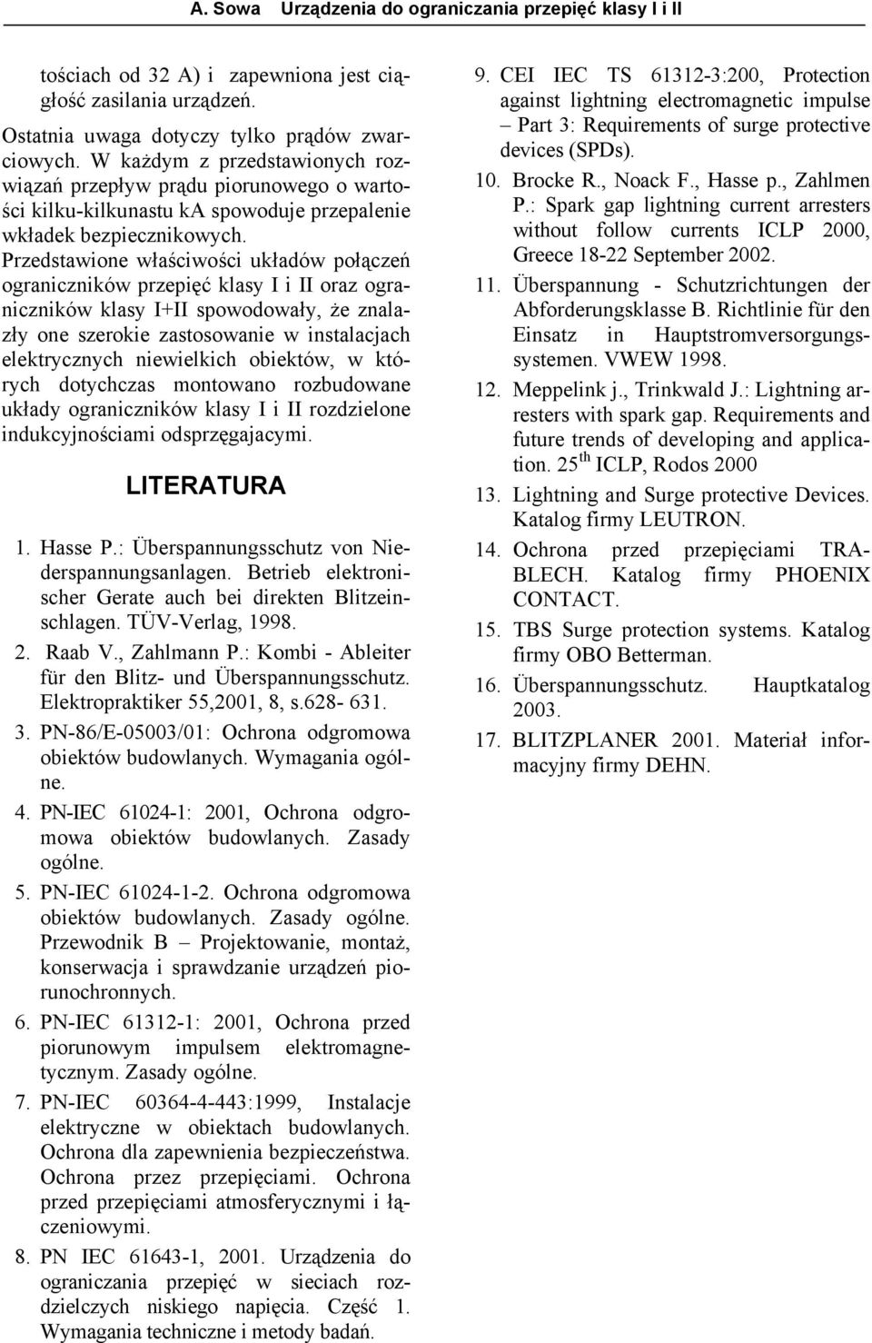 Przedstawione właściwości układów połączeń ograniczników przepięć klasy I i II oraz ograniczników klasy I+II spowodowały, że znalazły one szerokie zastosowanie w instalacjach elektrycznych