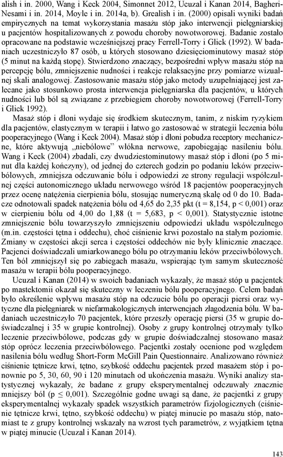 Badanie zostało opracowane na podstawie wcześniejszej pracy Ferrell-Torry i Glick (1992). W badaniach uczestniczyło 87 osób, u których stosowano dziesięciominutowy masaż stóp (5 minut na każdą stopę).