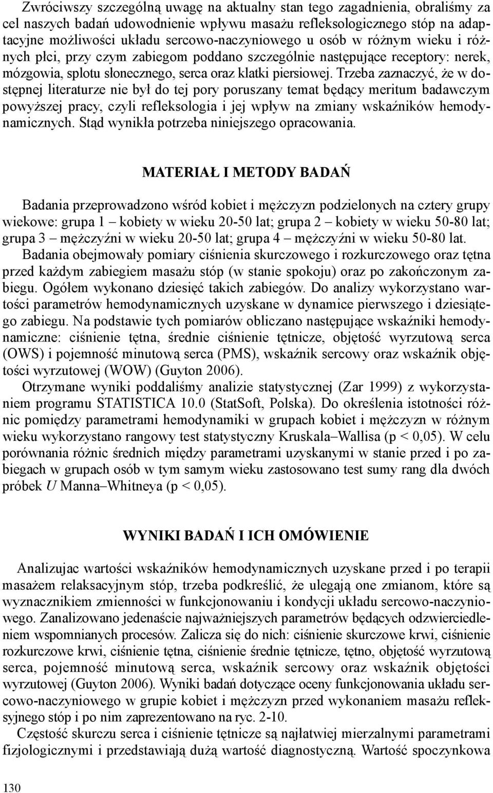 Trzeba zaznaczyć, że w dostępnej literaturze nie był do tej pory poruszany temat będący meritum badawczym powyższej pracy, czyli refleksologia i jej wpływ na zmiany wskaźników hemodynamicznych.