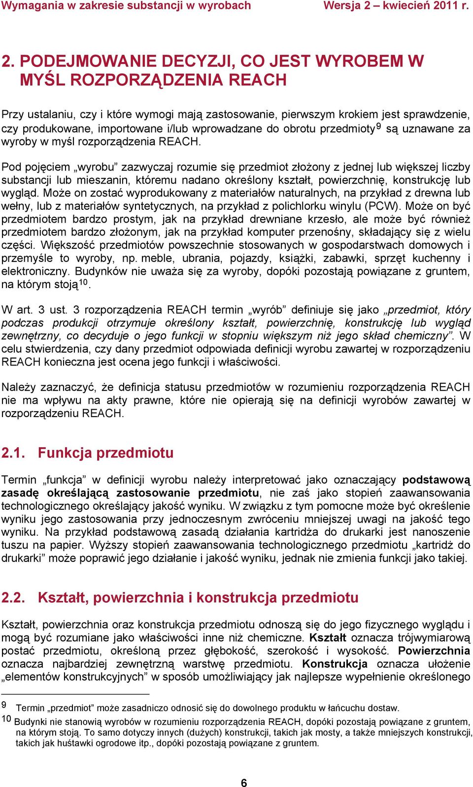 Pod pojęciem wyrobu zazwyczaj rozumie się przedmiot złożony z jednej lub większej liczby substancji lub mieszanin, któremu nadano określony kształt, powierzchnię, konstrukcję lub wygląd.