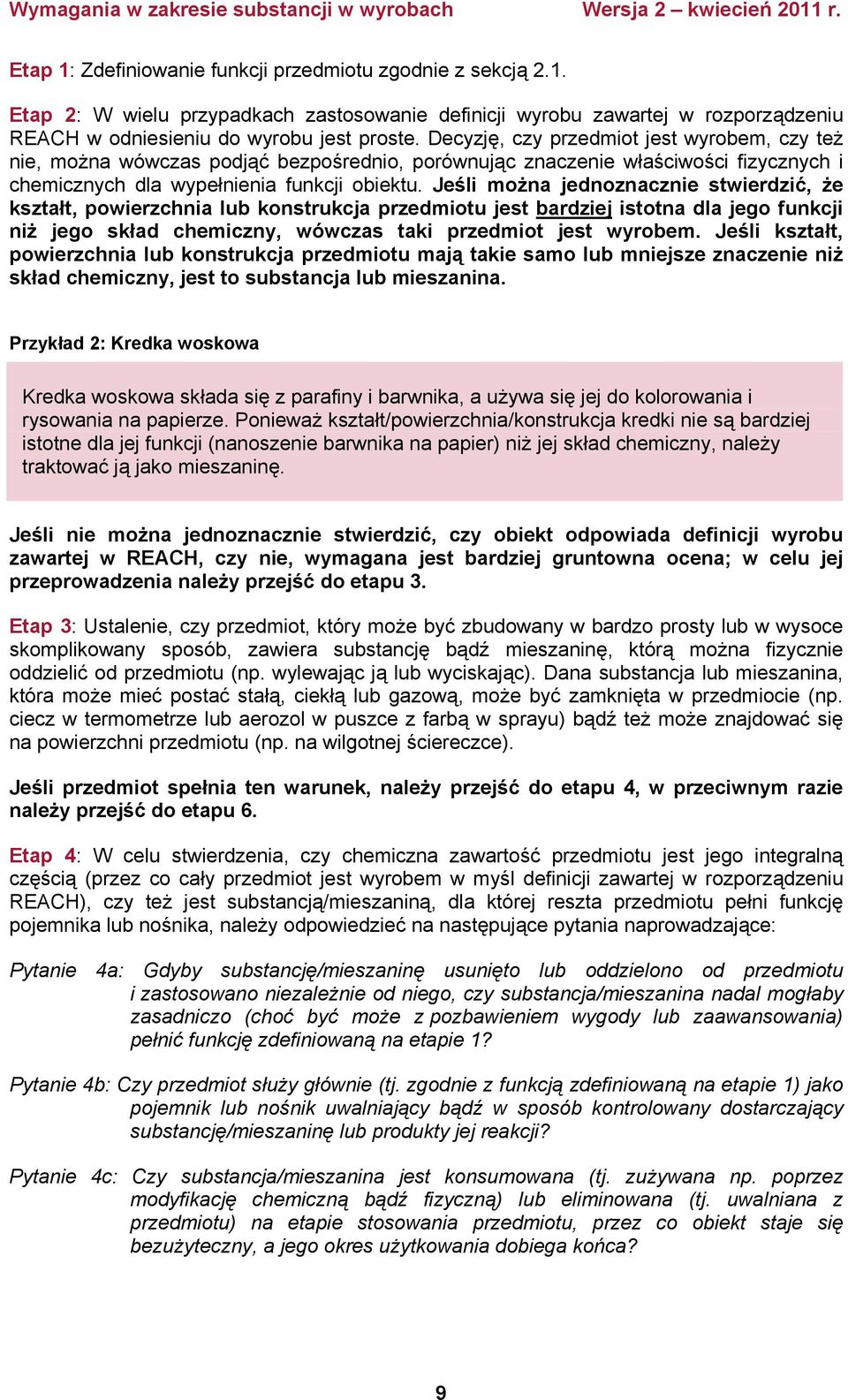 Jeśli można jednoznacznie stwierdzić, że kształt, powierzchnia lub konstrukcja przedmiotu jest bardziej istotna dla jego funkcji niż jego skład chemiczny, wówczas taki przedmiot jest wyrobem.