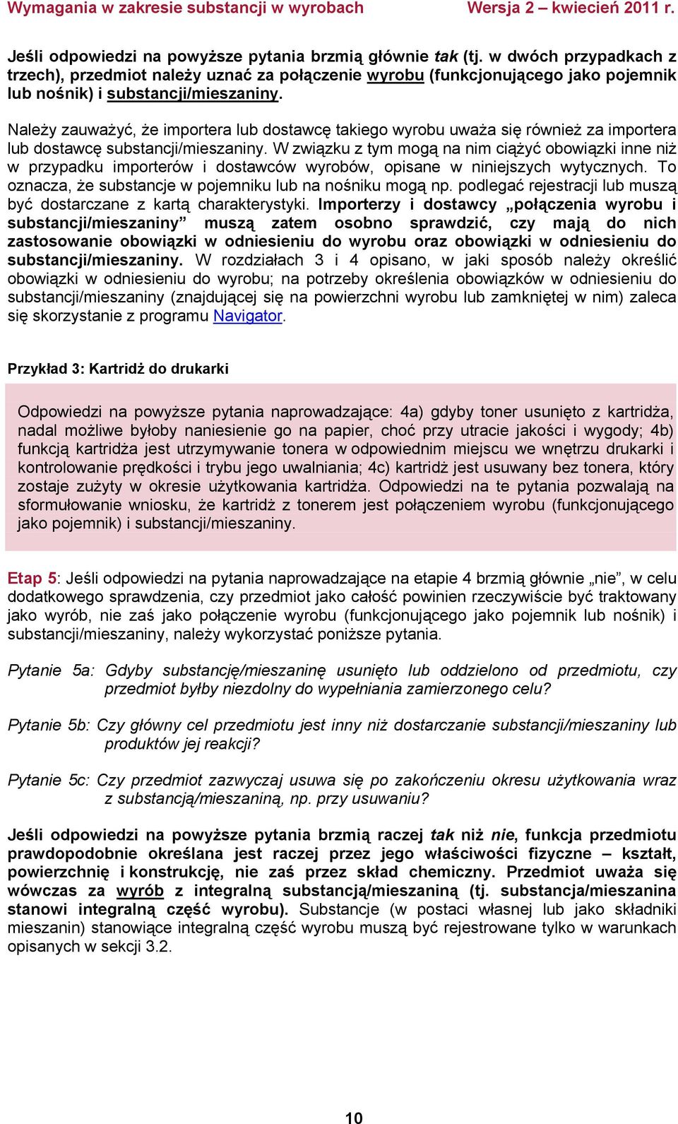 Należy zauważyć, że importera lub dostawcę takiego wyrobu uważa się również za importera lub dostawcę substancji/mieszaniny.