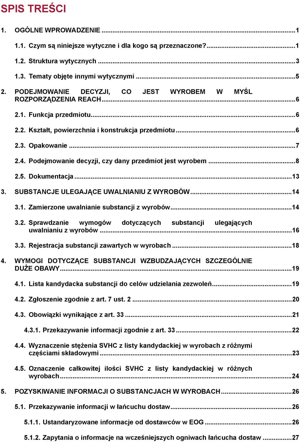 Podejmowanie decyzji, czy dany przedmiot jest wyrobem...8 2.5. Dokumentacja...13 3. SUBSTANCJE ULEGAJĄCE UWALNIANIU Z WYROBÓW...14 3.1. Zamierzone uwalnianie substancji z wyrobów...14 3.2. Sprawdzanie wymogów dotyczących substancji ulegających uwalnianiu z wyrobów.