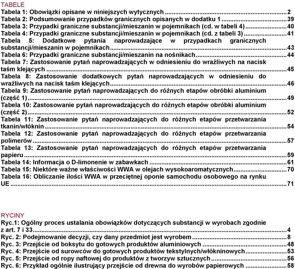 ..41 Tabela 5: Dodatkowe pytania naprowadzające w przypadkach granicznych substancji/mieszanin w pojemnikach...43 Tabela 6: Przypadki graniczne substancji/mieszanin na nośnikach.