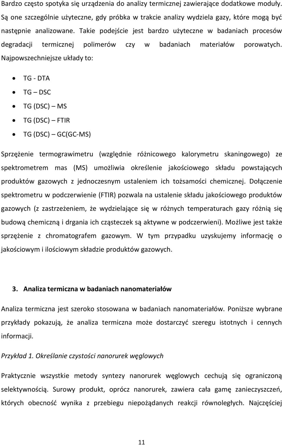 Najpowszechniejsze układy to: TG - DTA TG DSC TG (DSC) MS TG (DSC) FTIR TG (DSC) GC(GC-MS) Sprzężenie termograwimetru (względnie różnicowego kalorymetru skaningowego) ze spektrometrem mas (MS)