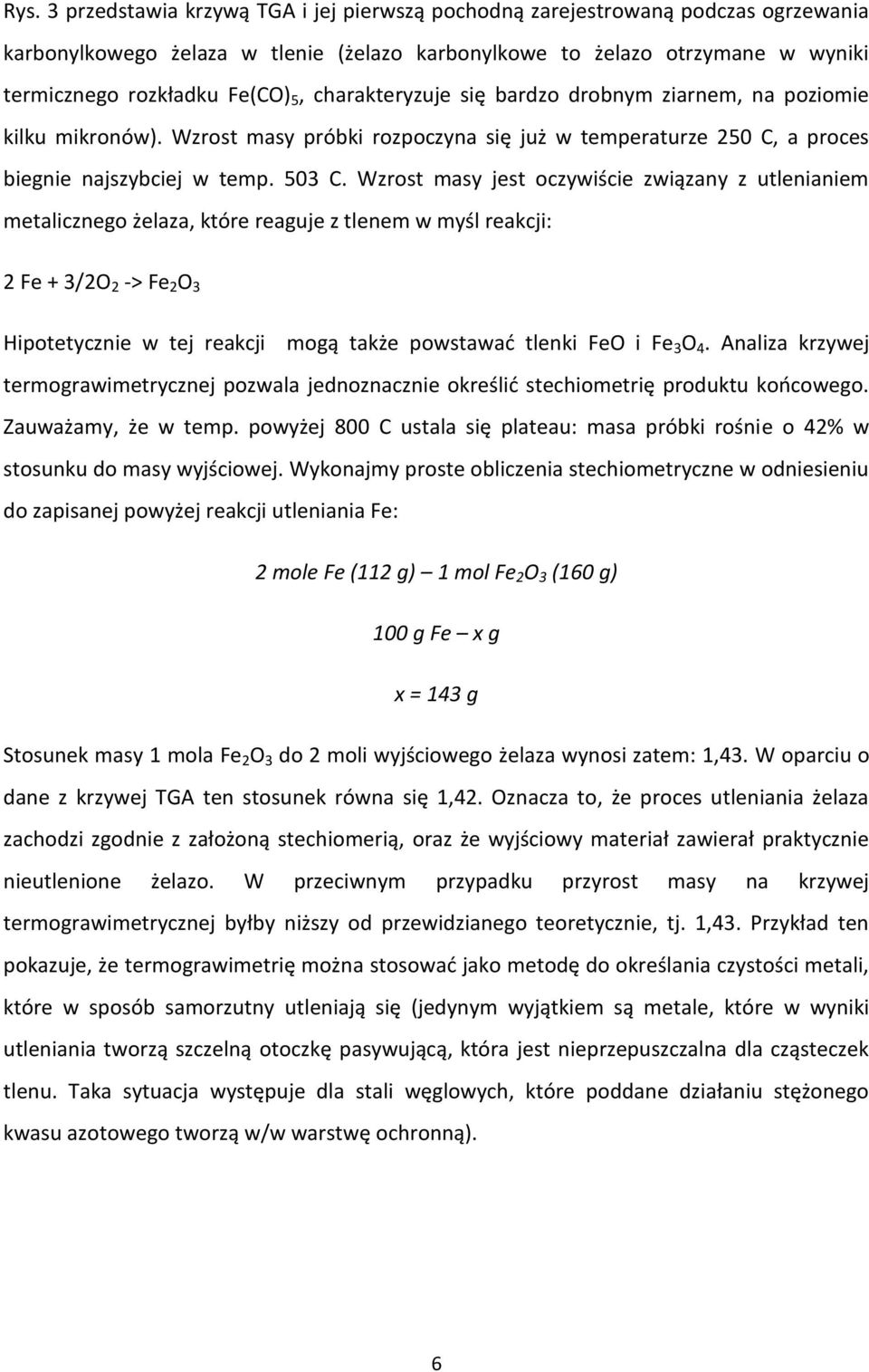 Wzrost masy jest oczywiście związany z utlenianiem metalicznego żelaza, które reaguje z tlenem w myśl reakcji: 2 Fe + 3/2O 2 -> Fe 2 O 3 Hipotetycznie w tej reakcji mogą także powstawać tlenki FeO i