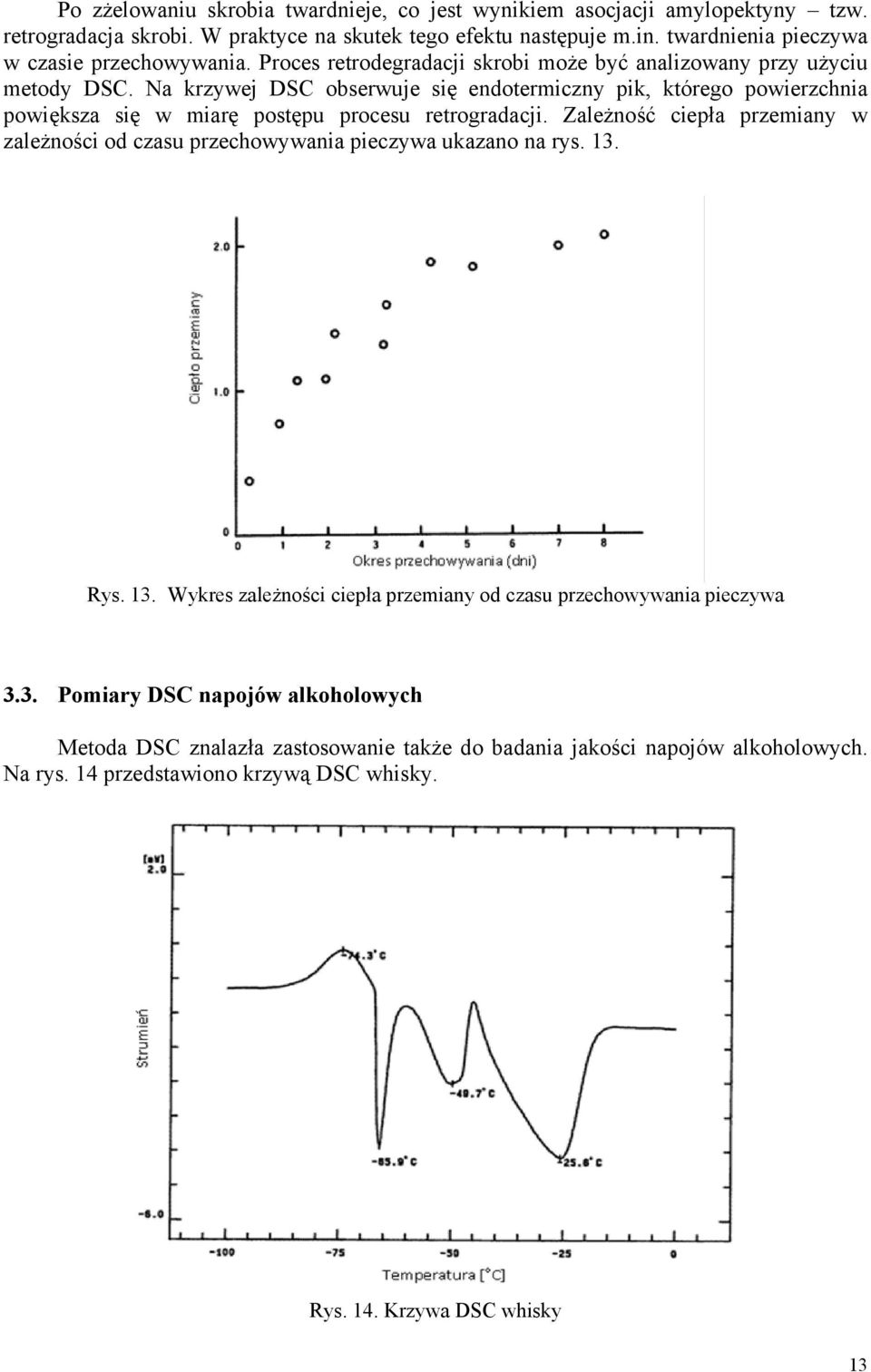 Na krzywej DSC obserwuje się endotermiczny pik, którego powierzchnia powiększa się w miarę postępu procesu retrogradacji.