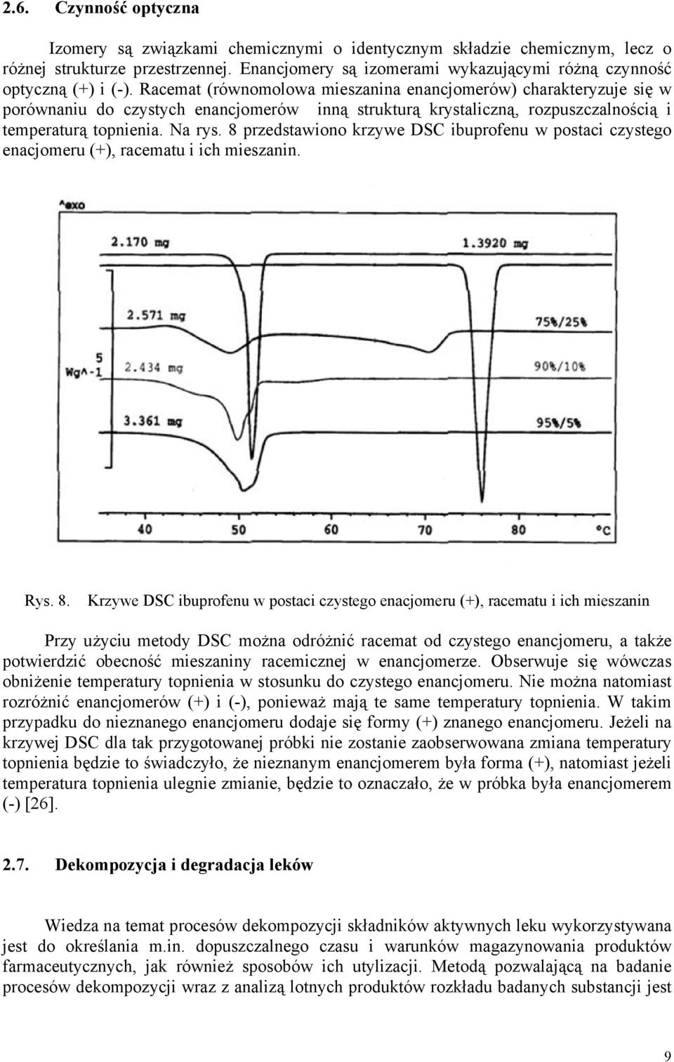 Racemat (równomolowa mieszanina enancjomerów) charakteryzuje się w porównaniu do czystych enancjomerów inną strukturą krystaliczną, rozpuszczalnością i temperaturą topnienia. Na rys.