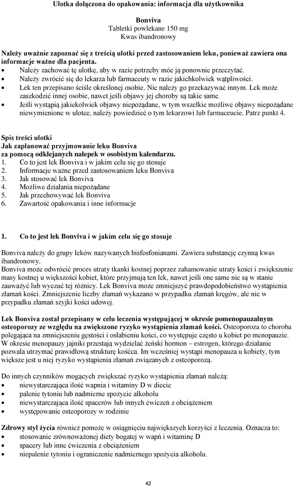 Lek ten przepisano ściśle określonej osobie. Nie należy go przekazywać innym. Lek może zaszkodzić innej osobie, nawet jeśli objawy jej choroby są takie same.