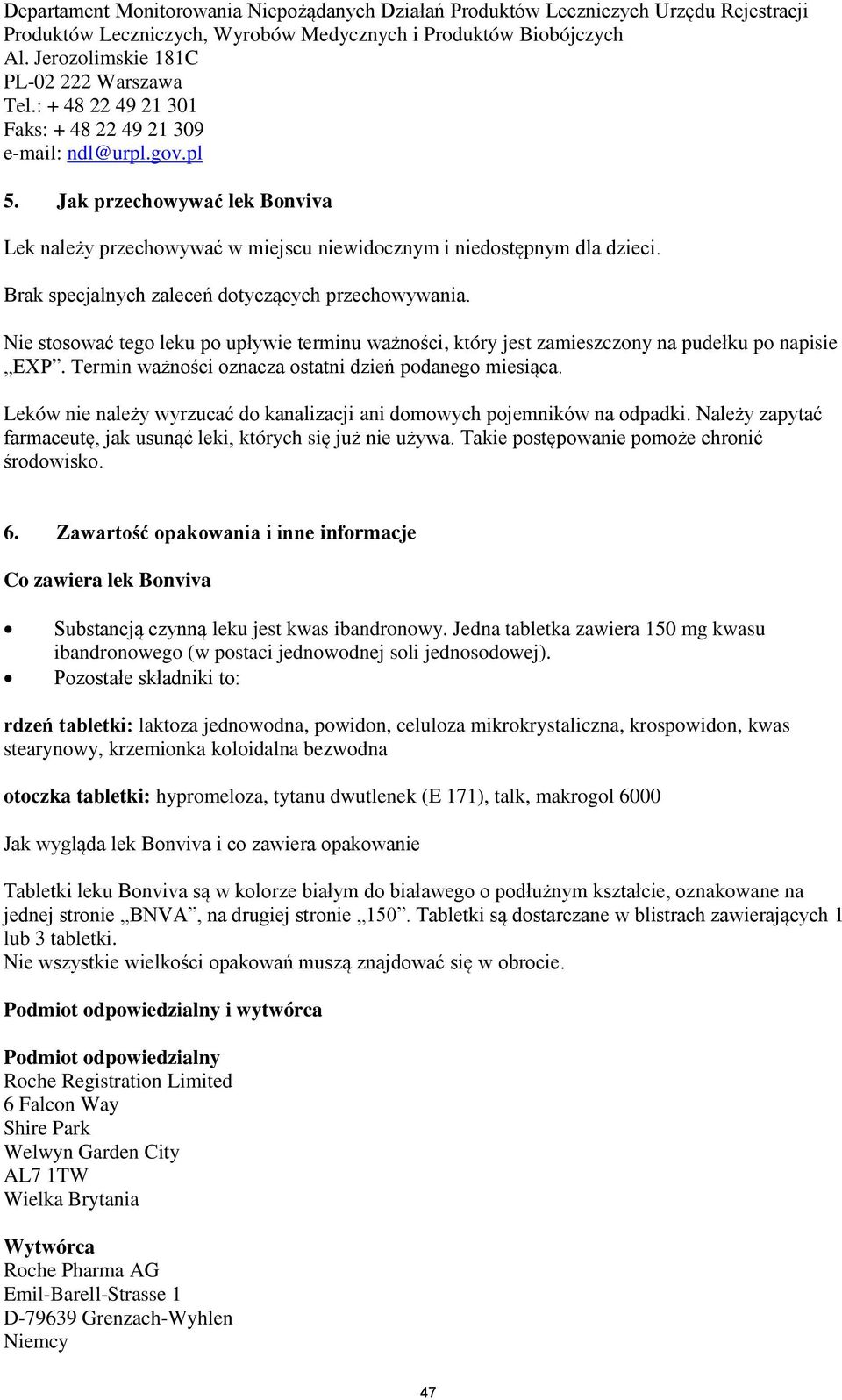 Jak przechowywać lek Bonviva Lek należy przechowywać w miejscu niewidocznym i niedostępnym dla dzieci. Brak specjalnych zaleceń dotyczących przechowywania.