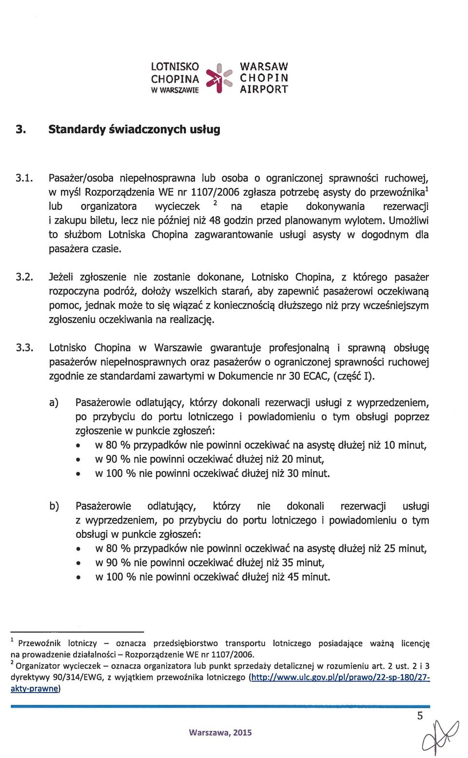 dokonywania rezerwacji i zakupu biletu, lecz nie później niż 48 godzin przed planowanym wylotem. Umożliwi to służbom Lotniska Chopina zagwarantowanie usługi asysty w dogodnym dla pasażera czasie. 3.2.