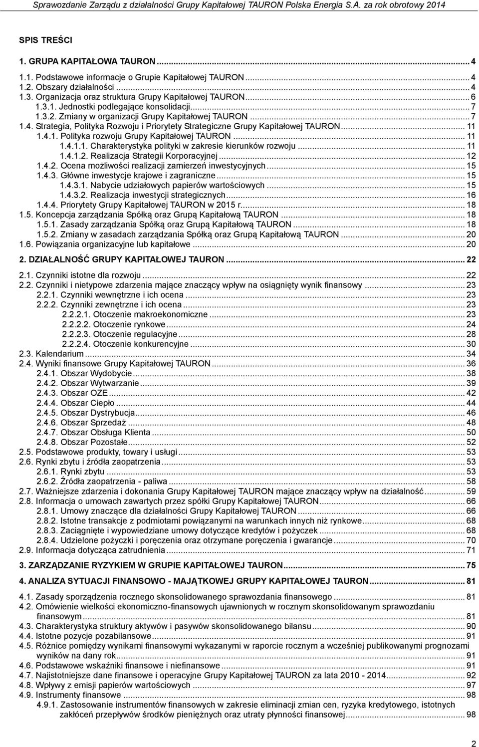 .. 11 1.4.1.1. Charakterystyka polityki w zakresie kierunków rozwoju... 11 1.4.1.2. Realizacja Strategii Korporacyjnej... 12 1.4.2. Ocena możliwości realizacji zamierzeń inwestycyjnych... 15 1.4.3.