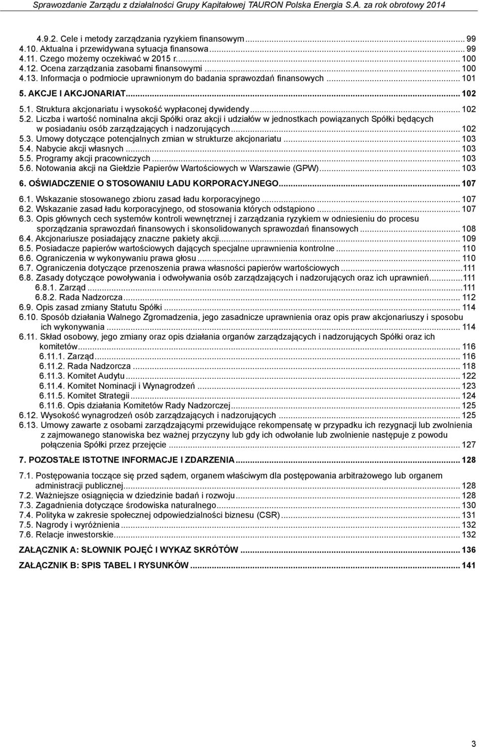 .. 102 5.2. Liczba i wartość nominalna akcji Spółki oraz akcji i udziałów w jednostkach powiązanych Spółki będących w posiadaniu osób zarządzających i nadzorujących... 102 5.3.