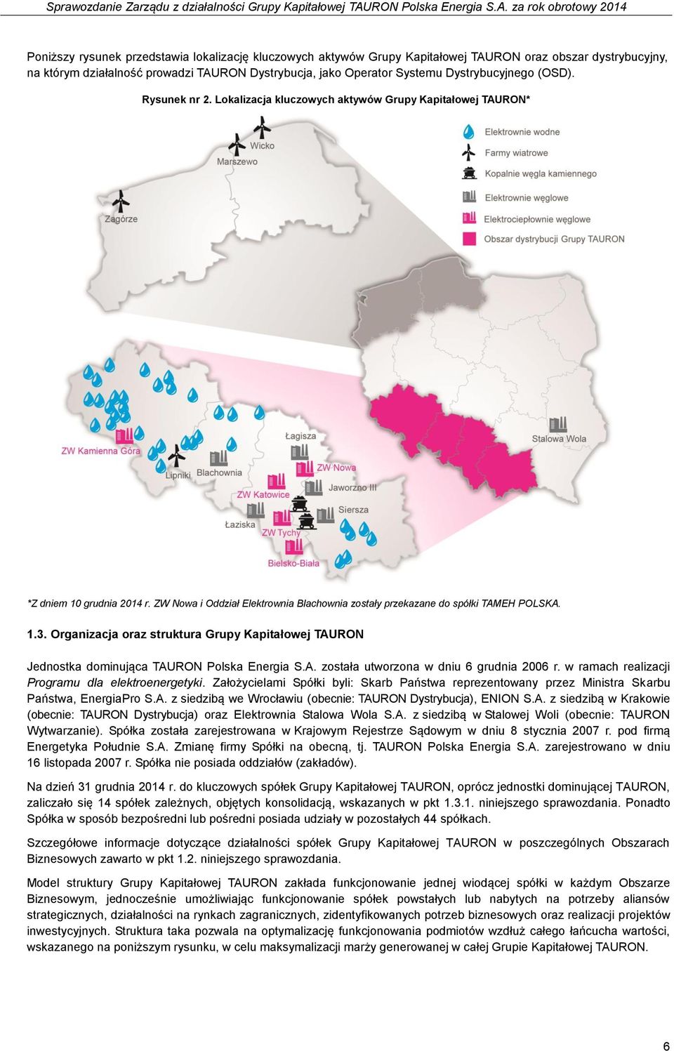 ZW Nowa i Oddział Elektrownia Blachownia zostały przekazane do spółki TAMEH POLSKA. 1.3. Organizacja oraz struktura Grupy Kapitałowej TAURON Jednostka dominująca TAURON Polska Energia S.A. została utworzona w dniu 6 grudnia 2006 r.