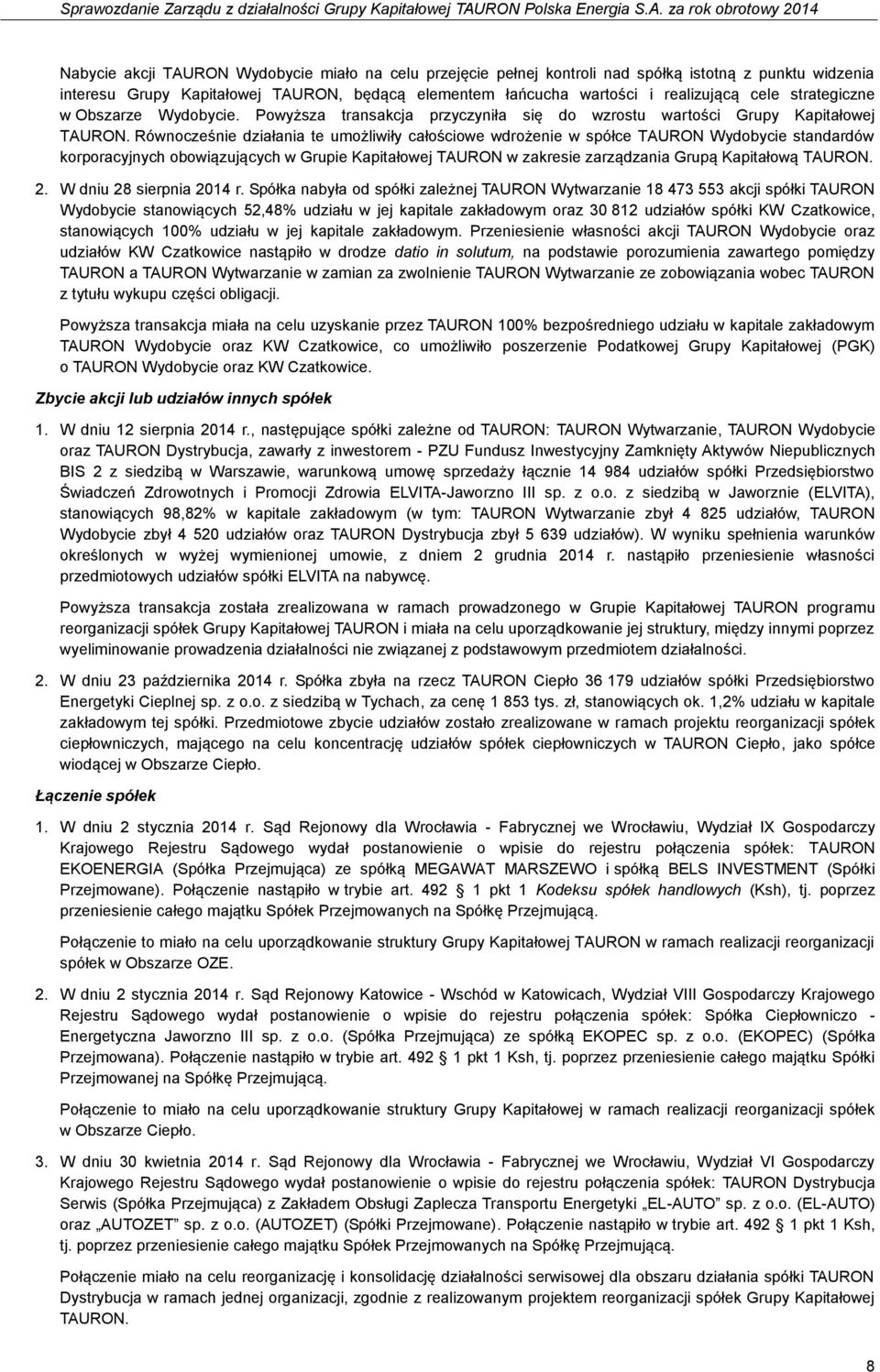 Równocześnie działania te umożliwiły całościowe wdrożenie w spółce TAURON Wydobycie standardów korporacyjnych obowiązujących w Grupie Kapitałowej TAURON w zakresie zarządzania Grupą Kapitałową TAURON.