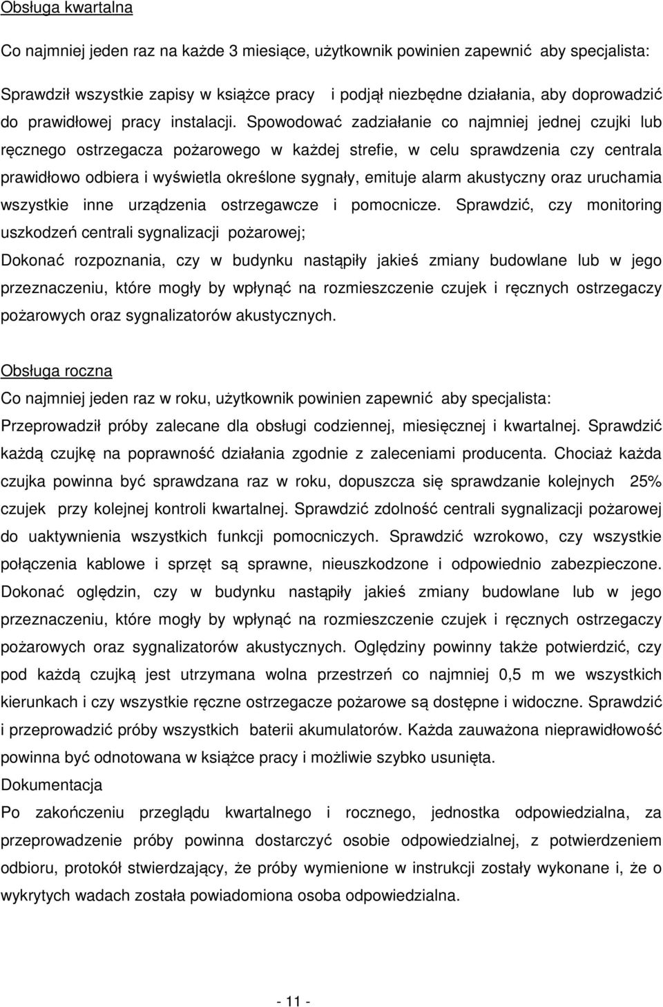 Spowodować zadziałanie co najmniej jednej czujki lub ręcznego ostrzegacza pożarowego w każdej strefie, w celu sprawdzenia czy centrala prawidłowo odbiera i wyświetla określone sygnały, emituje alarm