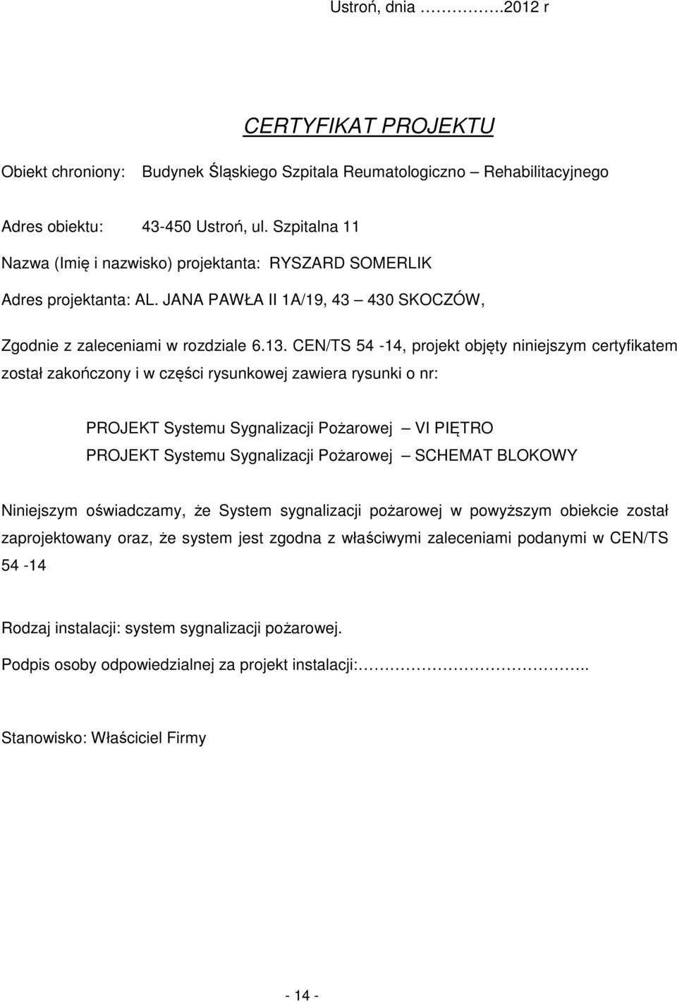 CEN/TS 54-14, projekt objęty niniejszym certyfikatem został zakończony i w części rysunkowej zawiera rysunki o nr: PROJEKT Systemu Sygnalizacji Pożarowej VI PIĘTRO PROJEKT Systemu Sygnalizacji