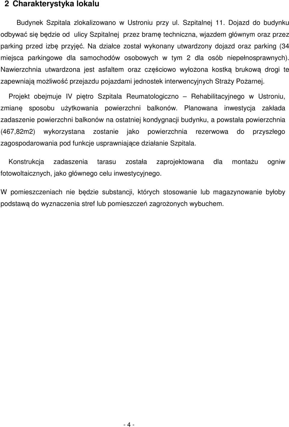 Na działce został wykonany utwardzony dojazd oraz parking (34 miejsca parkingowe dla samochodów osobowych w tym 2 dla osób niepełnosprawnych).