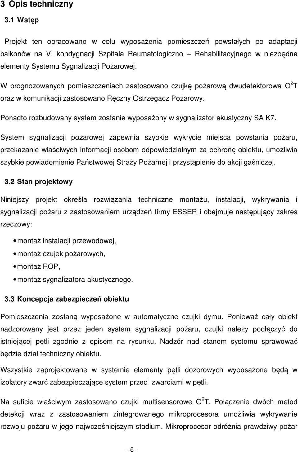 Pożarowej. W prognozowanych pomieszczeniach zastosowano czujkę pożarową dwudetektorowa O 2 T oraz w komunikacji zastosowano Ręczny Ostrzegacz Pożarowy.