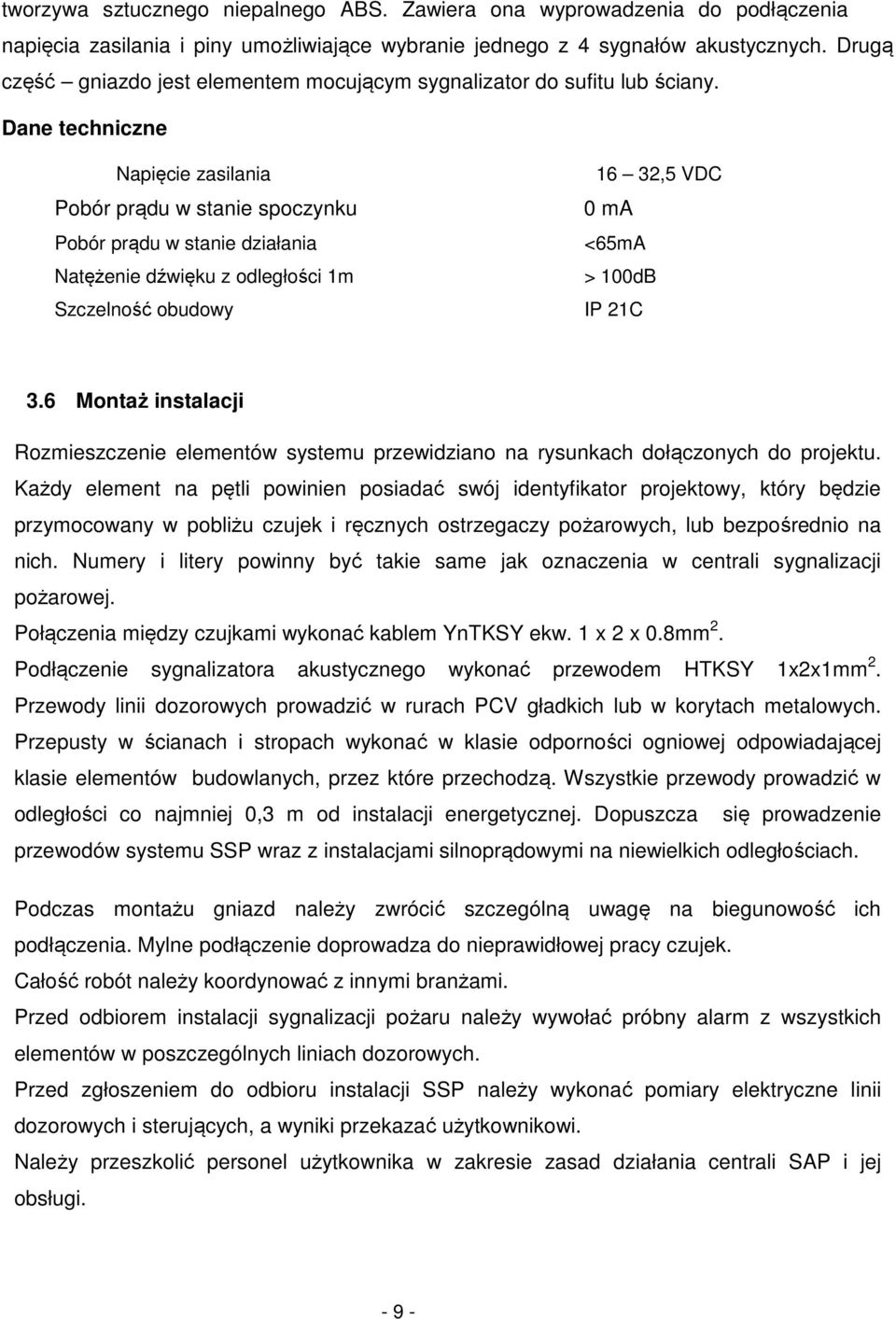 Dane techniczne Napięcie zasilania Pobór prądu w stanie spoczynku Pobór prądu w stanie działania Natężenie dźwięku z odległości 1m Szczelność obudowy 16 32,5 VDC 0 ma <65mA > 100dB IP 21C 3.