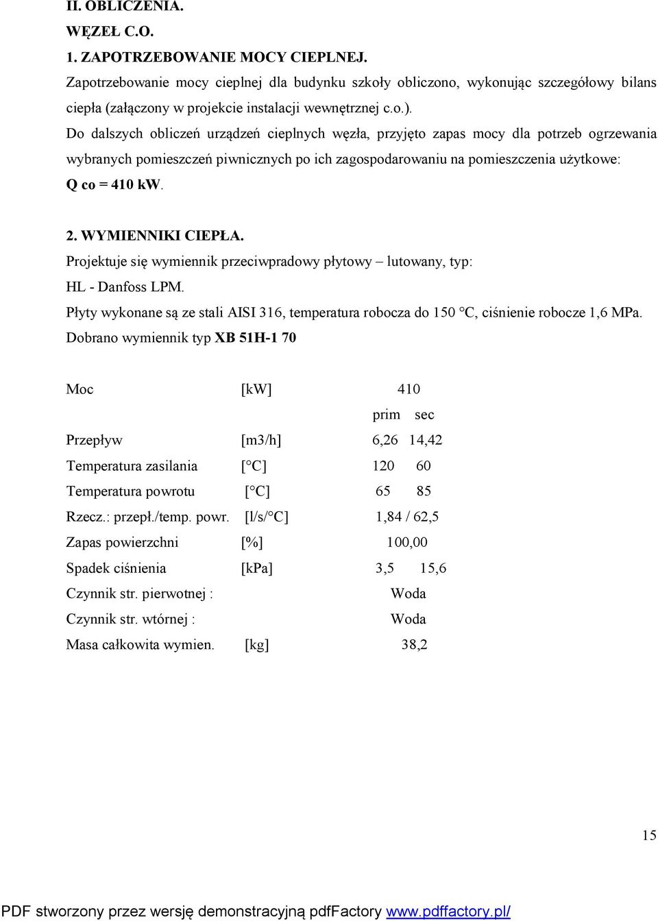 Do dalszych obliczeń urządzeń cieplnych węzła, przyjęto zapas mocy dla potrzeb ogrzewania wybranych pomieszczeń piwnicznych po ich zagospodarowaniu na pomieszczenia użytkowe: Q co = 410 kw. 2.