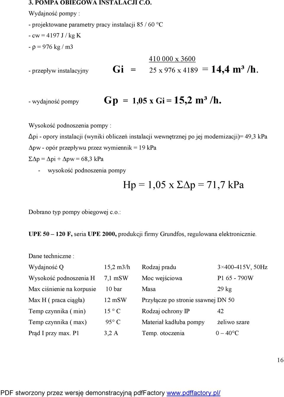 Wysokość podnoszenia pompy : Δpi - opory instalacji (wyniki obliczeń instalacji wewnętrznej po jej modernizacji)= 49,3 kpa Δpw - opór przepływu przez wymiennik = 19 kpa ΣΔp = Δpi + Δpw = 68,3 kpa -