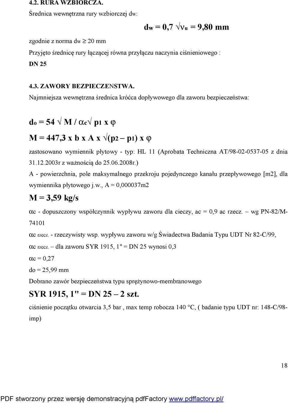 Najmniejsza wewnętrzna średnica króćca dopływowego dla zaworu bezpieczeństwa: do = 54 M / ac p1 x j M = 447,3 x b x A x (p2 p1) x j zastosowano wymiennik płytowy - typ: HL 11 (Aprobata Techniczna