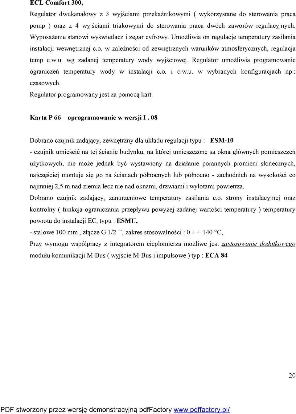 Regulator umożliwia programowanie ograniczeń temperatury wody w instalacji c.o. i c.w.u. w wybranych konfiguracjach np.: czasowych. Regulator programowany jest za pomocą kart.