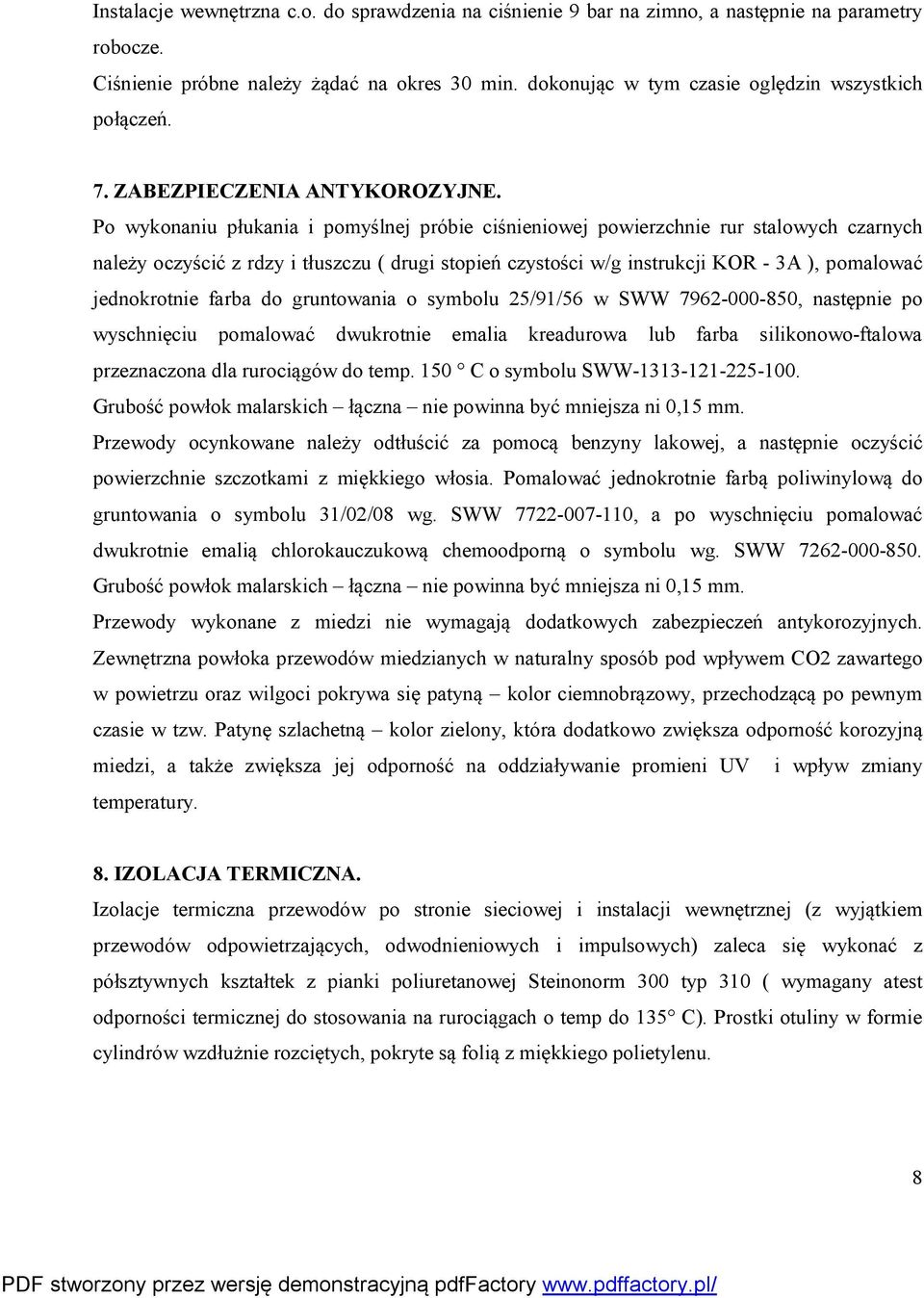 Po wykonaniu płukania i pomyślnej próbie ciśnieniowej powierzchnie rur stalowych czarnych należy oczyścić z rdzy i tłuszczu ( drugi stopień czystości w/g instrukcji KOR - 3A ), pomalować jednokrotnie