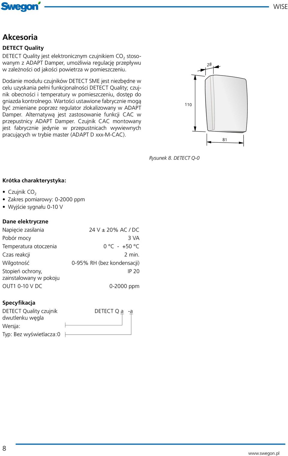 Wartości ustawione fabrycznie mogą być zmieniane poprzez regulator zlokalizowany w ADAPT Damper. Alternatywą jest zastosowanie funkcji CAC w przepustnicy ADAPT Damper.