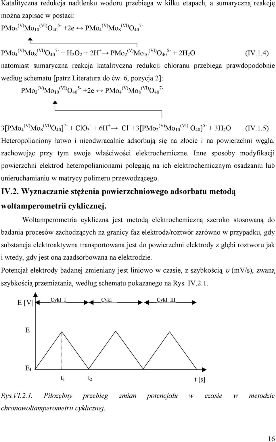 6, pozycja 2]: PMo (V) 2 Mo (VI) 10 O 5-40 +2e PMo (V) 4 Mo (VI) 7-8 O 40 3[PMo (V) 4 Mo (VI) 8 O 40 ] 7- + ClO - 3 + 6H + Cl - +3[PMo (V) 2 Mo (VI) 10 O 40 ] 5- + 3H 2 O (IV.1.5) Heteropolanony łatwo neodwracalne adsorbują sę na złoce na powerzchn węgla, zachowując przy tym swoje właścwośc elektrochemczne.