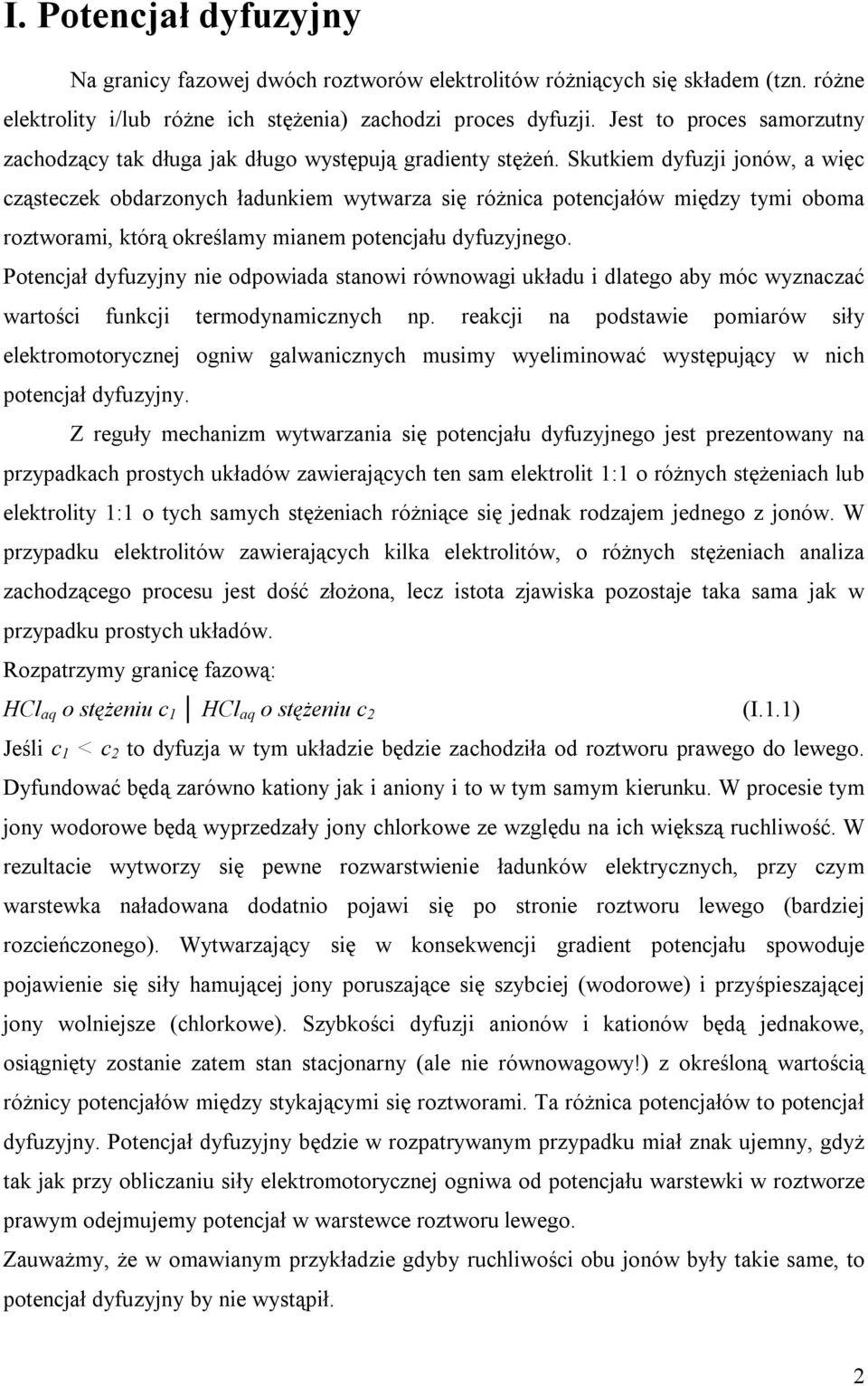 Skutkem dyfuzj jonów, a węc cząsteczek obdarzonych ładunkem wytwarza sę różnca potencjałów mędzy tym oboma roztworam, którą określamy manem potencjału dyfuzyjnego.