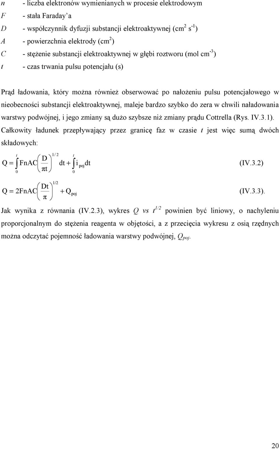 maleje bardzo szybko do zera w chwl naładowana warstwy podwójnej, jego zmany są dużo szybsze nż zmany prądu Cottrella (Rys. IV.3.1).