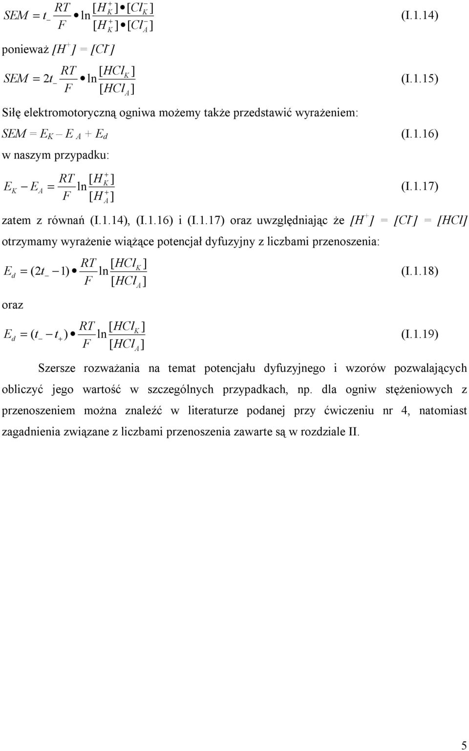 1.18) F [ HCl ] A RT [ HClK ] ( t t ) ln (I.1.19) F [ HCl ] = + A Szersze rozważana na temat potencjału dyfuzyjnego wzorów pozwalających oblczyć jego wartość w szczególnych przypadkach, np.