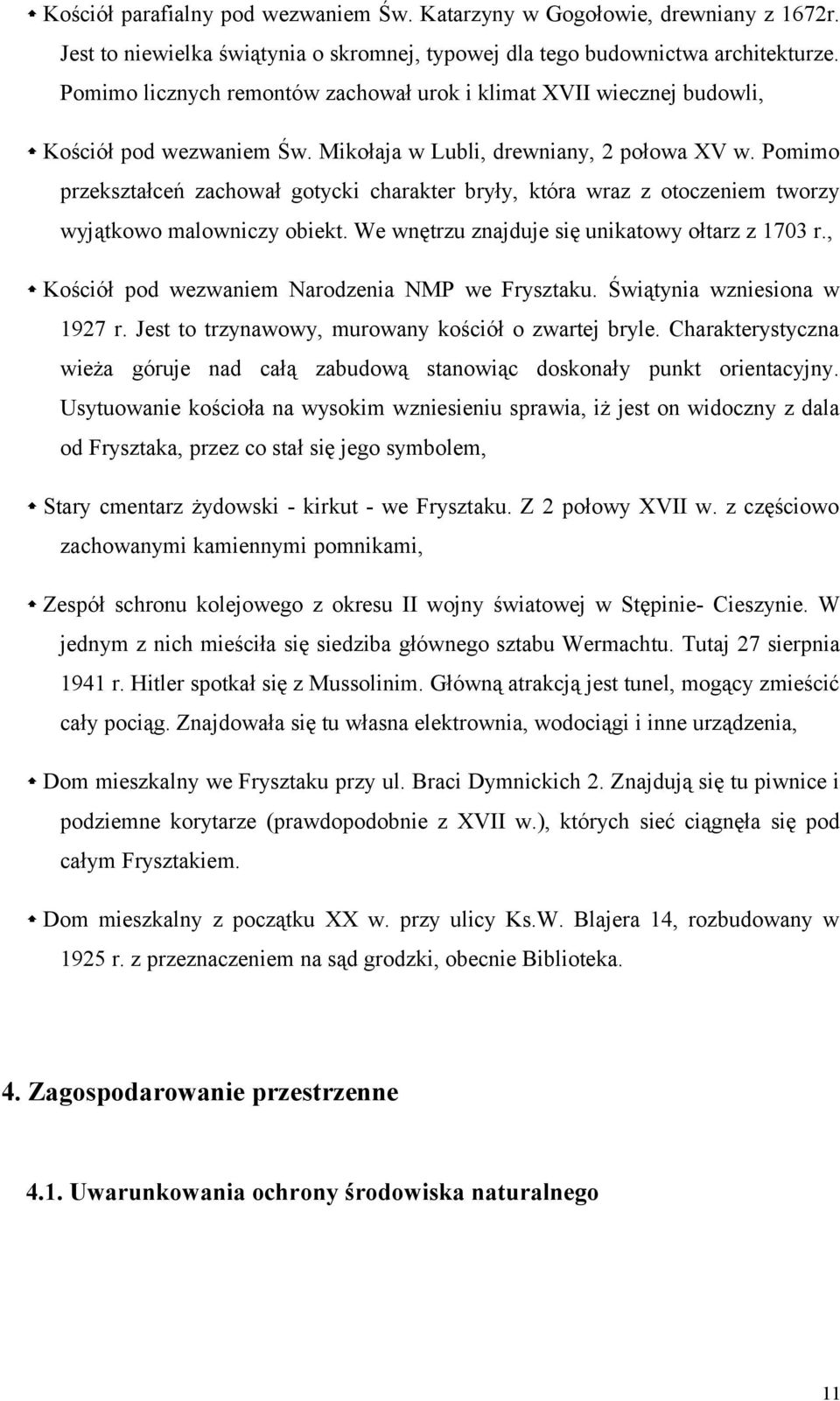 Pomimo przekształceń zachował gotycki charakter bryły, która wraz z otoczeniem tworzy wyjątkowo malowniczy obiekt. We wnętrzu znajduje się unikatowy ołtarz z 1703 r.