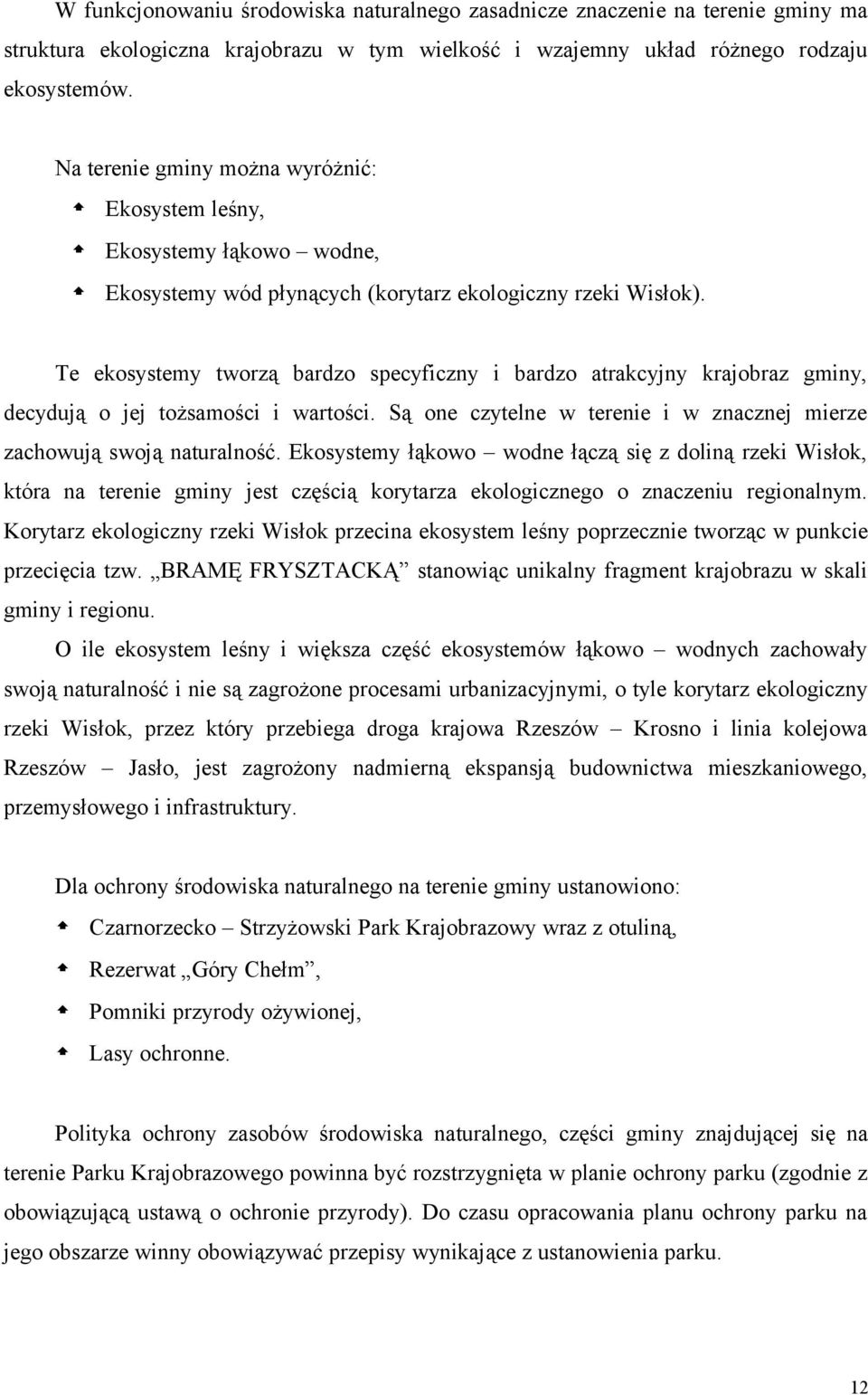 Te ekosystemy tworzą bardzo specyficzny i bardzo atrakcyjny krajobraz gminy, decydują o jej tożsamości i wartości. Są one czytelne w terenie i w znacznej mierze zachowują swoją naturalność.