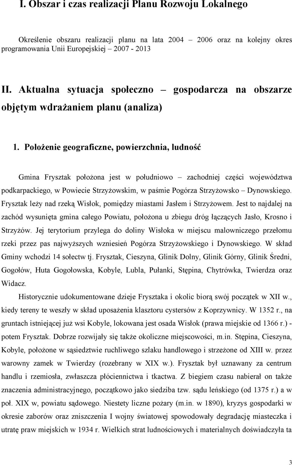 Położenie geograficzne, powierzchnia, ludność Gmina Frysztak położona jest w południowo zachodniej części województwa podkarpackiego, w Powiecie Strzyżowskim, w paśmie Pogórza Strzyżowsko Dynowskiego.