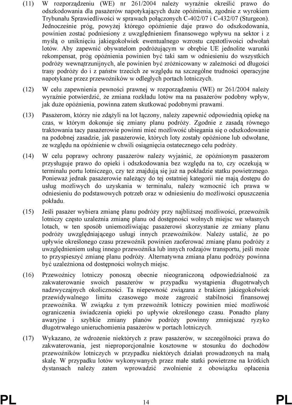 Jednocześnie próg, powyżej którego opóźnienie daje prawo do odszkodowania, powinien zostać podniesiony z uwzględnieniem finansowego wpływu na sektor i z myślą o uniknięciu jakiegokolwiek ewentualnego