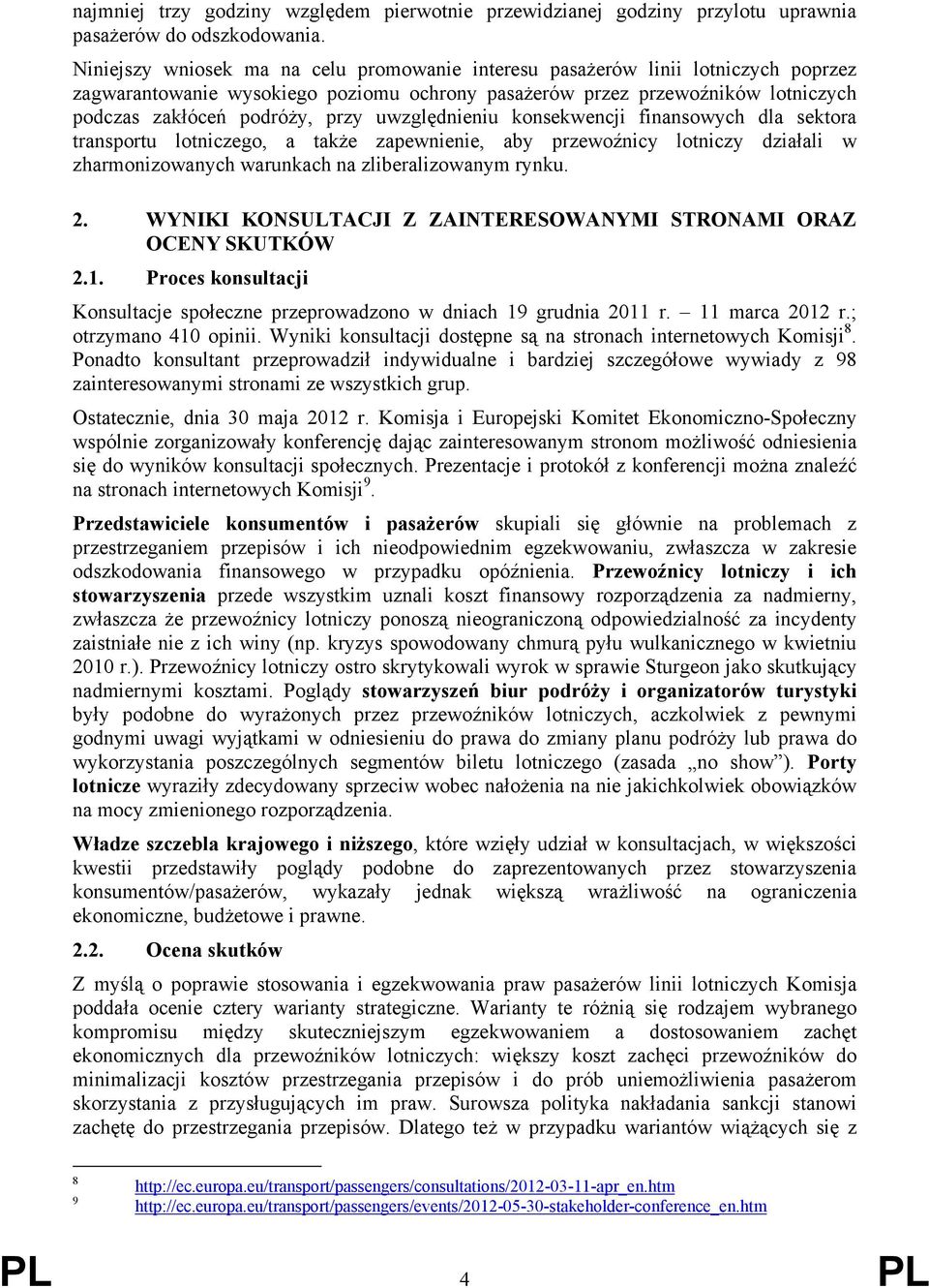 uwzględnieniu konsekwencji finansowych dla sektora transportu lotniczego, a także zapewnienie, aby przewoźnicy lotniczy działali w zharmonizowanych warunkach na zliberalizowanym rynku. 2.