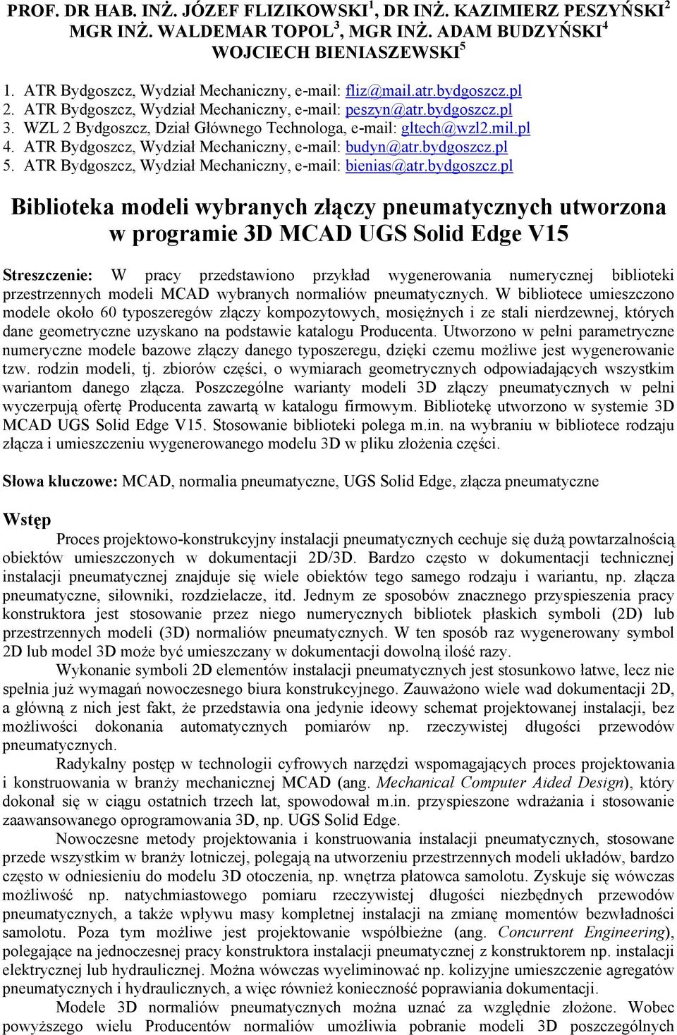 WZL 2 Bydgoszcz, Dział Głównego Technologa, e-mail: gltech@wzl2.mil.pl 4. ATR Bydgoszcz, Wydział Mechaniczny, e-mail: budyn@atr.bydgoszcz.pl 5. ATR Bydgoszcz, Wydział Mechaniczny, e-mail: bienias@atr.