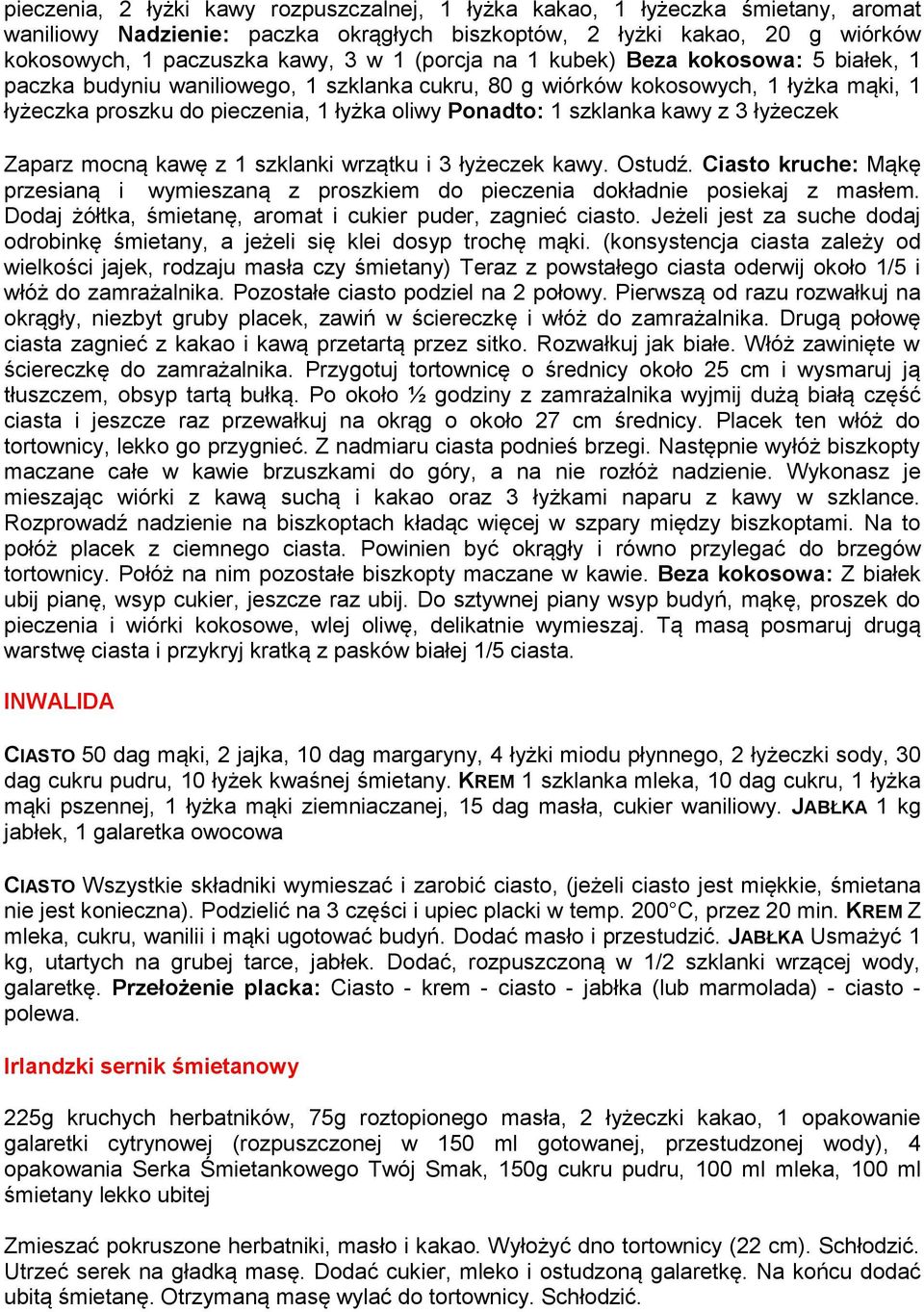 kawy z 3 łyżeczek Zaparz mocną kawę z 1 szklanki wrzątku i 3 łyżeczek kawy. Ostudź. Ciasto kruche: Mąkę przesianą i wymieszaną z proszkiem do pieczenia dokładnie posiekaj z masłem.